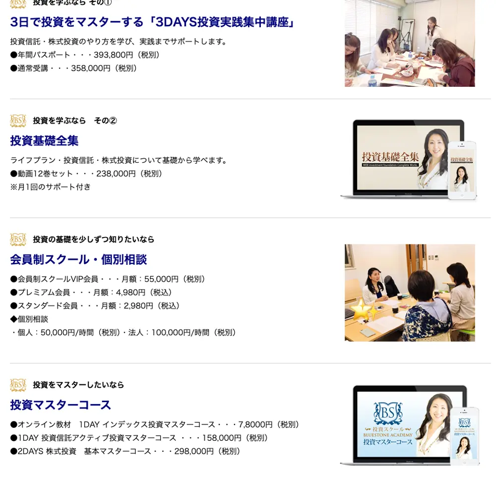 ブルーストーンアカデミー公式サイトのコース一覧。3DAYS投資実践集中講座 年間パスポート393,800円・通常受講358,000円(税別)、投資基礎全集 動画12巻セット238,000円(税別)、会員制スクールVIP会員 月額55,000円(税別)、個別相談 個人50,000円/時間、投資マスターコース 7,8000円・158,000円・298,000円(税別)と表示されている