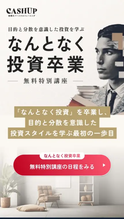 CASHUP公式サイトのトップ。目的と分散を意識した投資を学ぶ「なんとなく投資卒業」無料特別講座、無料特別講座の日程をみるのボタンが表示されている