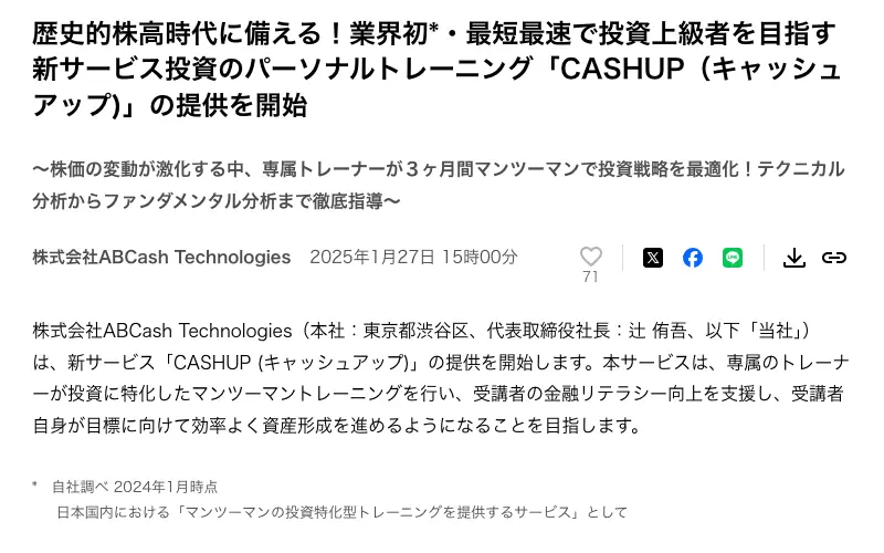 PR TIMESのプレスリリース「歴史的株高時代に備える!業界初*・最短最速で投資上級者を目指す新サービス投資のパーソナルトレーニング「CASHUP(キャッシュアップ)」の提供を開始」。注記に自社調べ2024年1月時点、日本国内におけるマンツーマンの投資特化型トレーニングを提供するサービスとして、と記載されている
