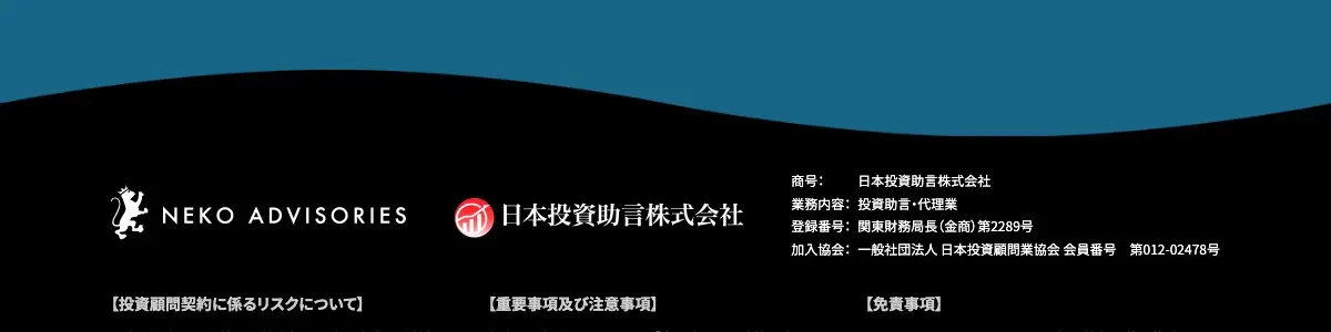 NEKO ADVISORIES公式ページのフッター。NEKO ADVISORIESと日本投資助言株式会社のロゴ、商号 日本投資助言株式会社、業務内容 投資助言・代理業、登録番号 関東財務局長(金商)第2289号、加入協会 一般社団法人 日本投資顧問業協会 会員番号 第012-02478号。その下に【投資顧問契約に係るリスクについて】【重要事項及び注意事項】【免責事項】の見出し