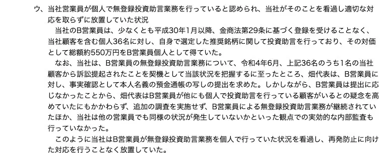 関東財務局の処分文(1)ウ。当社のB営業員は少なくとも平成30年1月以降、登録を受けることなく当社顧客を含む個人36名に自身で選定した推奨銘柄の投資助言を行い総額約550万円を個人として得ていた、令和4年6月に顧客から訴訟提起されて把握したが預金通帳の写しの提出に応じず追加調査を実施せず放置していた、と記載