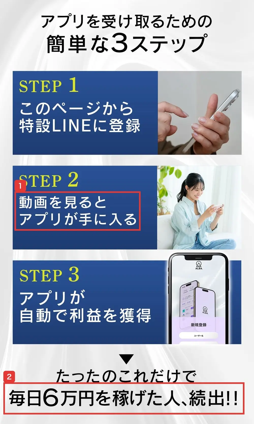 ALBAのLPのアプリを受け取るための簡単な3ステップ。STEP1 このページから特設LINEに登録、STEP2 動画を見るとアプリが手に入る、STEP3 アプリが自動で利益を獲得、たったのこれだけで毎日6万円を稼げた人、続出!!と書かれている
