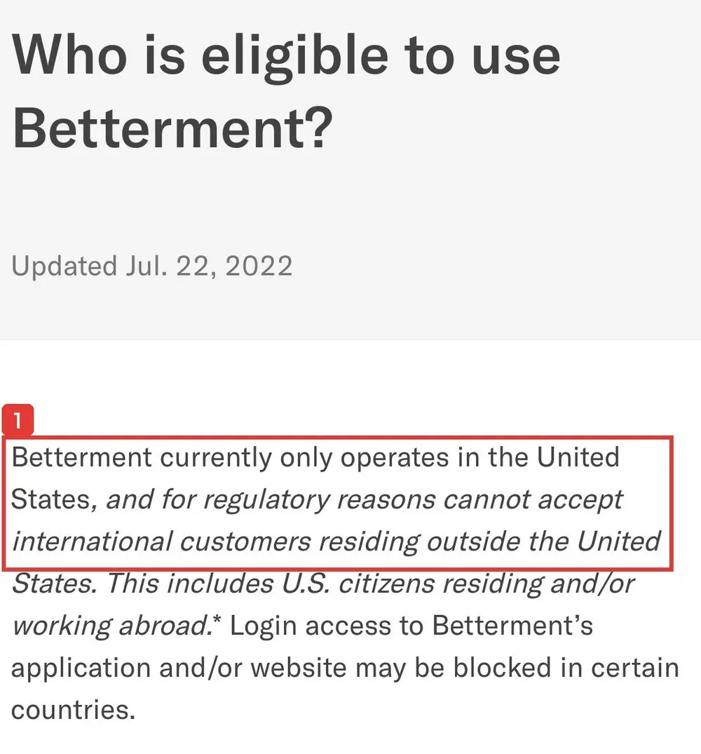 正規のBettermentのヘルプ。Who is eligible to use Betterment? Betterment currently only operates in the United States, and for regulatory reasons cannot accept international customers residing outside the United States. This includes U.S. citizens residing and/or working abroad.と書かれている