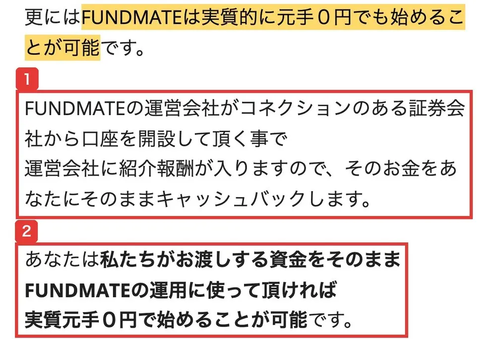 FUNDMATEのLPの本文。FUNDMATEの運営会社がコネクションのある証券会社から口座を開設して頂く事で運営会社に紹介報酬が入りますので、そのお金をあなたにそのままキャッシュバックします、あなたは私たちがお渡しする資金をそのままFUNDMATEの運用に使って頂ければ実質元手0円で始めることが可能ですと書かれている