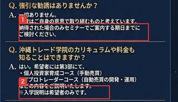 申込ページのよくある質問。Q強引な勧誘はありませんか?A一切ありません。投資はご自身の意思で取り組むものと考えています。納得された場合のみセミナーでご案内する期日までにご検討ください。Q沖縄トレード学院のカリキュラムや料金も知ることはできますか?Aはい。希望者には第3部にて、個人投資家育成コース(手動売買)、ITプロトレーダーコース(自動売買の開発・運用)などの内容をご説明いたします。※入学説明は希望者のみです