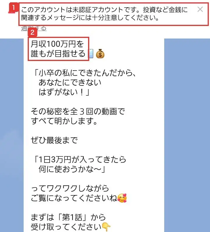 ひかり@公式のLINEのトーク画面。このアカウントは未認証アカウントです。投資など金銭に関連するメッセージには十分注意してください、月収100万円を誰もが目指せる、「小卒の私にできたんだから、あなたにできないはずがない！」、その秘密を全3回の動画ですべて明かします、「1日3万円が入ってきたら何に使おうかな〜」ってワクワクしながらご覧になってくださいね、まずは「第1話」から受け取ってくださいと書かれている