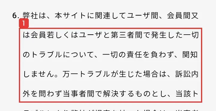 Skill Shiftの利用規約の第23条6項。弊社は、本サイトに関連してユーザ間、会員間又は会員若しくはユーザと第三者間で発生した一切のトラブルについて、一切の責任を負わず、関知しません。万一トラブルが生じた場合は、訴訟内外を問わず当事者間で解決するものとしと書かれている