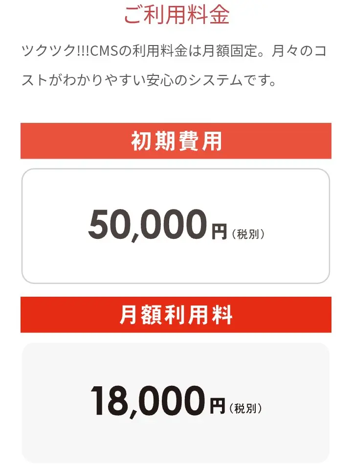 ツクツク!!!CMSのご利用料金ページ。利用料金は月額固定、月々のコストがわかりやすい安心のシステムですという説明と、初期費用50,000円(税別)、月額利用料18,000円(税別)の表示