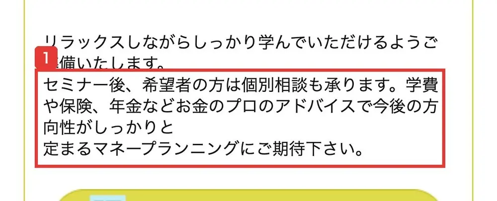 LPの文章。セミナー後、希望者の方は個別相談も承ります。学費や保険、年金などお金のプロのアドバイスで今後の方向性がしっかりと定まるマネープランニングにご期待下さいと書かれている