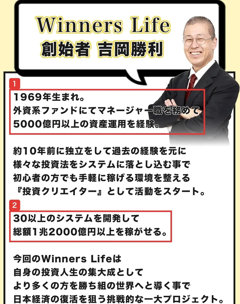 Winners LifeのLPの創始者吉岡勝利のプロフィール。1969年生まれ、外資系ファンドにてマネージャー職を務めて5000億円以上の資産運用を経験、30以上のシステムを開発して総額1兆2000億円以上を稼がせると書かれている
